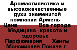 Аромастилистика и высококачественные духи знаменитой компании Армель › Цена ­ 1 500 - Все города Медицина, красота и здоровье » Парфюмерия   . Ханты-Мансийский,Покачи г.